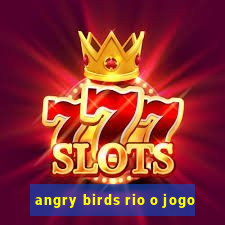 angry birds rio o jogo